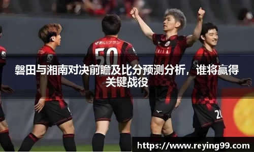 磐田与湘南对决前瞻及比分预测分析，谁将赢得关键战役